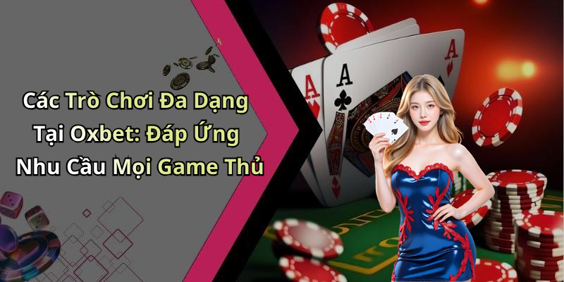 Các Trò Chơi Đa Dạng Tại Oxbet: Đáp Ứng Nhu Cầu Mọi Game Thủ