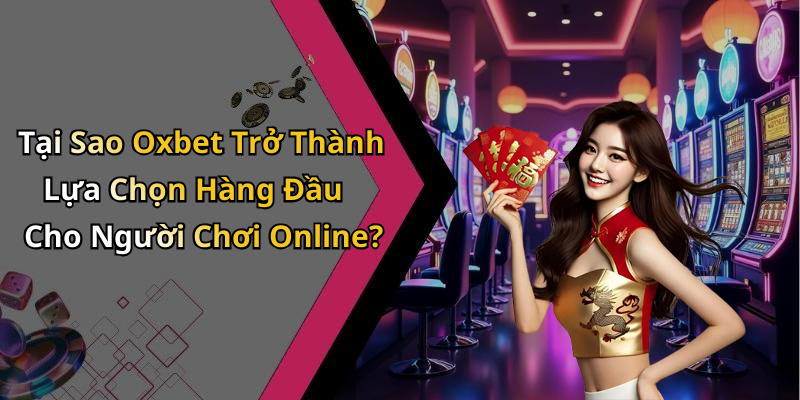 Tại Sao Oxbet Trở Thành Lựa Chọn Hàng Đầu Cho Người Chơi Online?