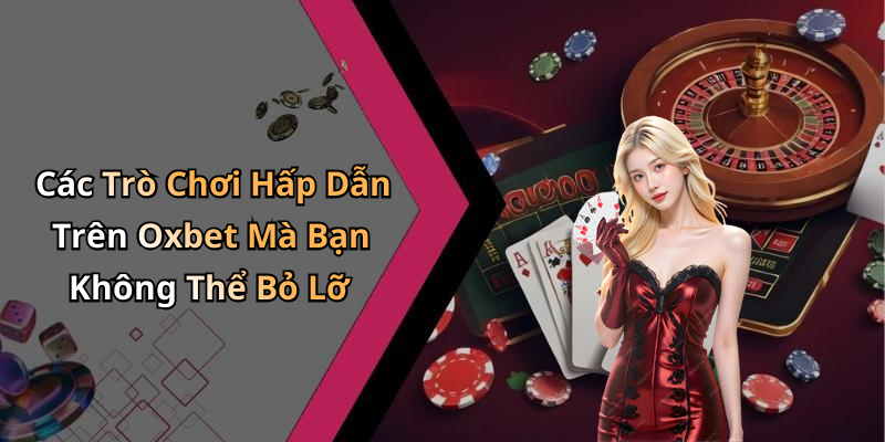 Các Trò Chơi Hấp Dẫn Trên Oxbet Mà Bạn Không Thể Bỏ Lỡ