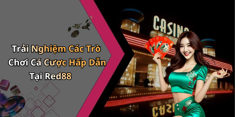 Trải Nghiệm Các Trò Chơi Cá Cược Hấp Dẫn Tại Red88