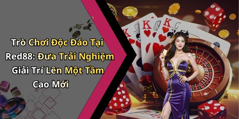 Trò Chơi Độc Đáo Tại Red88: Đưa Trải Nghiệm Giải Trí Lên Một Tầm Cao Mới