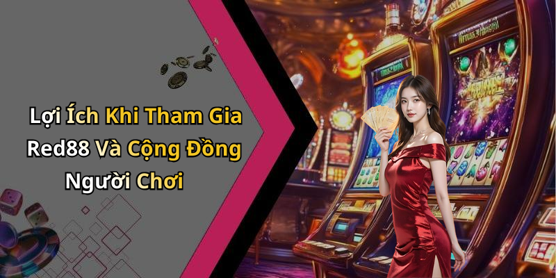 Lợi Ích Khi Tham Gia Red88 Và Cộng Đồng Người Chơi
