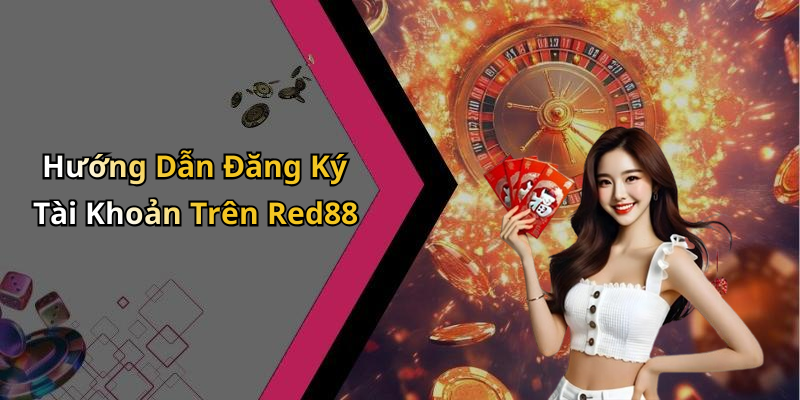 Hướng Dẫn Đăng Ký Tài Khoản Trên Red88