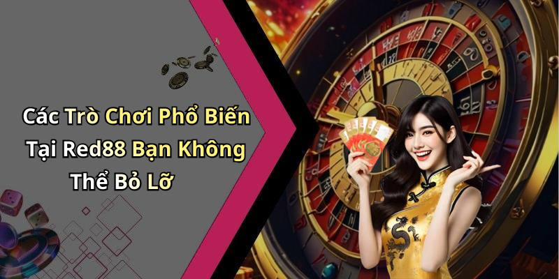Các Trò Chơi Phổ Biến Tại Red88 Bạn Không Thể Bỏ Lỡ