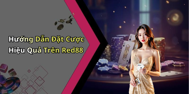 Hướng Dẫn Đặt Cược Hiệu Quả Trên Red88
