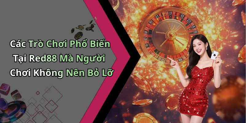 Các Trò Chơi Phổ Biến Tại Red88 Mà Người Chơi Không Nên Bỏ Lỡ