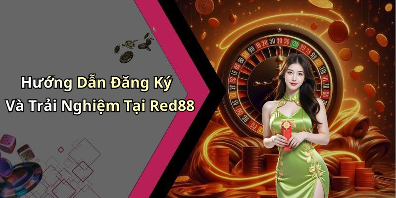Hướng Dẫn Đăng Ký Và Trải Nghiệm Tại Red88