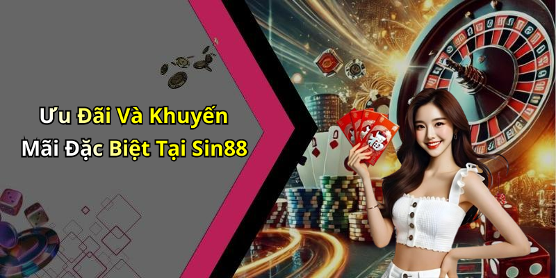 Ưu Đãi Và Khuyến Mãi Đặc Biệt Tại Sin88