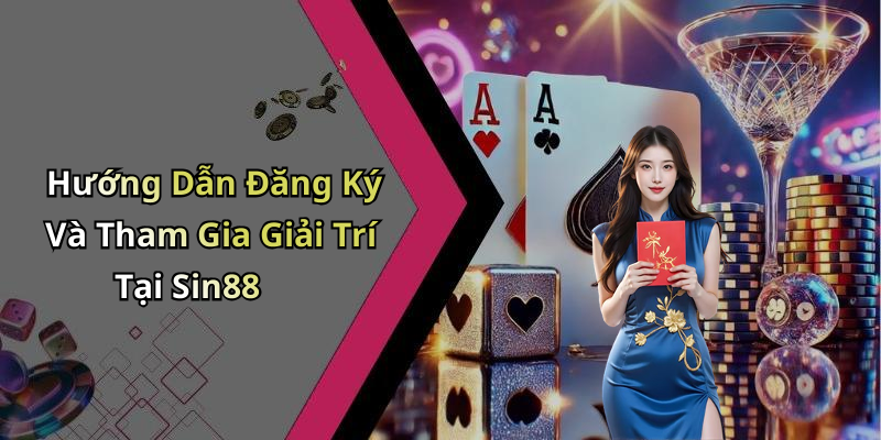 Hướng Dẫn Đăng Ký Và Tham Gia Giải Trí Tại Sin88