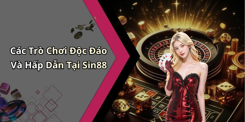 Các Trò Chơi Độc Đáo Và Hấp Dẫn Tại Sin88
