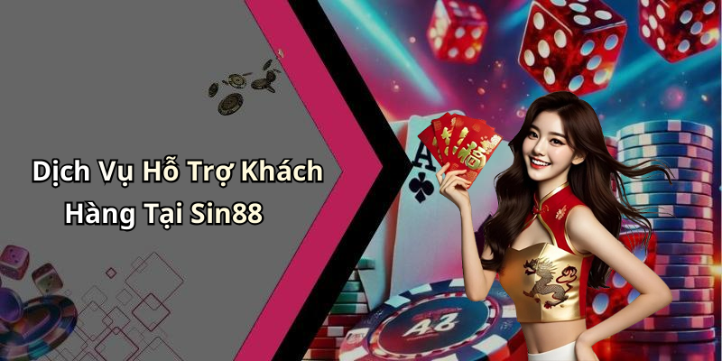 Dịch Vụ Hỗ Trợ Khách Hàng Tại Sin88