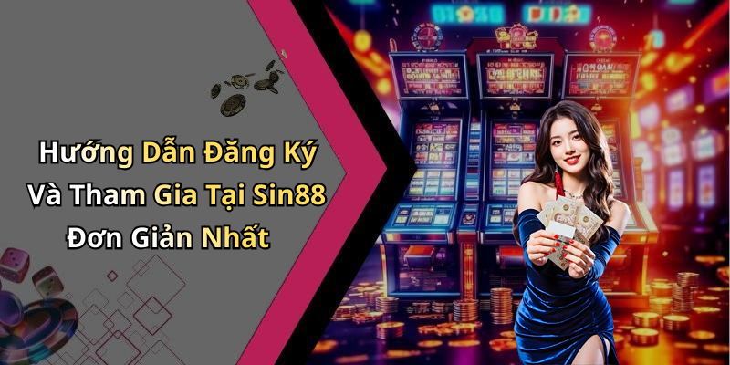Hướng Dẫn Đăng Ký Và Tham Gia Tại Sin88 Đơn Giản Nhất