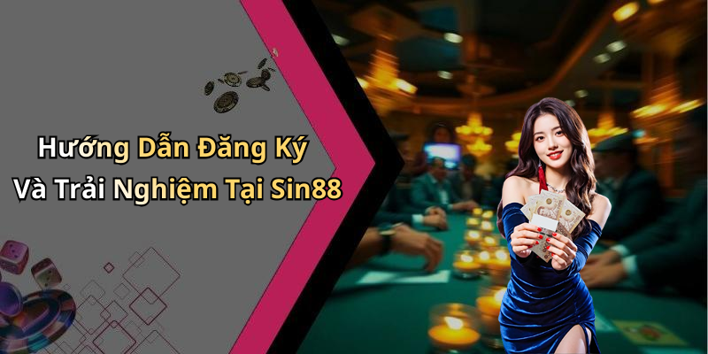 Hướng Dẫn Đăng Ký Và Trải Nghiệm Tại Sin88