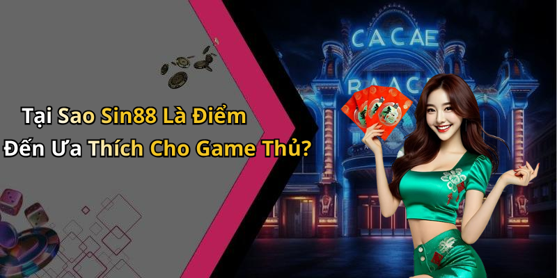Tại Sao Sin88 Là Điểm Đến Ưa Thích Cho Game Thủ?