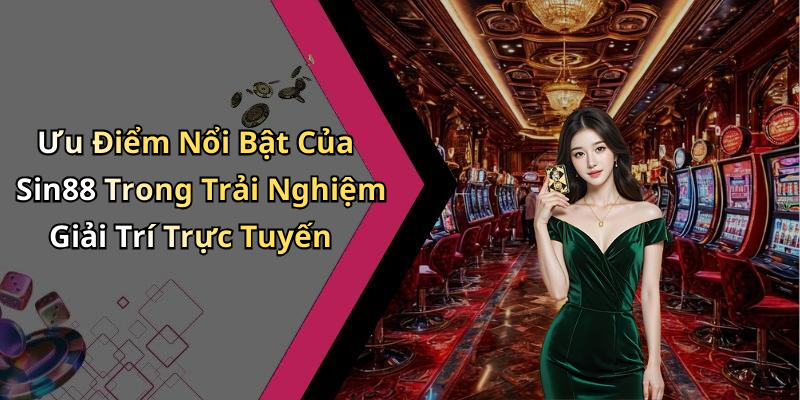 Ưu Điểm Nổi Bật Của Sin88 Trong Trải Nghiệm Giải Trí Trực Tuyến