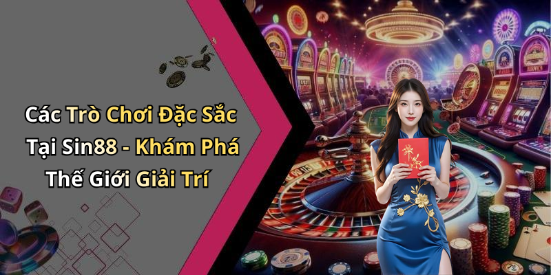 Các Trò Chơi Đặc Sắc Tại Sin88 - Khám Phá Thế Giới Giải Trí