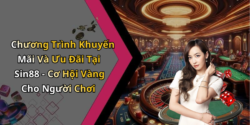 Chương Trình Khuyến Mãi Và Ưu Đãi Tại Sin88 - Cơ Hội Vàng Cho Người Chơi