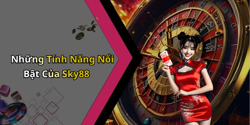 Những Tính Năng Nổi Bật Của Sky88