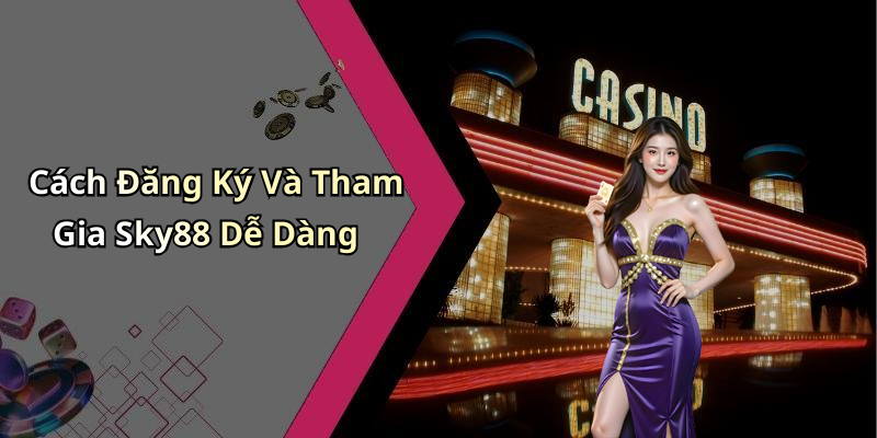 Cách Đăng Ký Và Tham Gia Sky88 Dễ Dàng