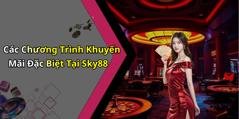 Các Chương Trình Khuyến Mãi Đặc Biệt Tại Sky88