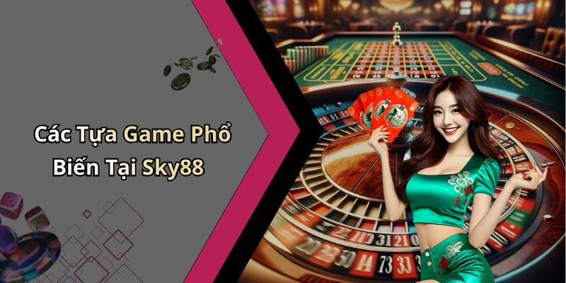 Các Tựa Game Phổ Biến Tại Sky88