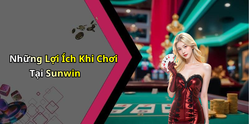 Những Lợi Ích Khi Chơi Tại Sunwin