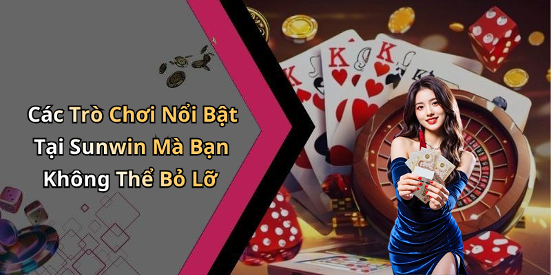 Các Trò Chơi Nổi Bật Tại Sunwin Mà Bạn Không Thể Bỏ Lỡ