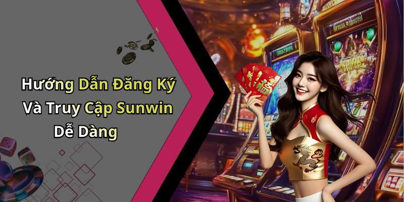 Hướng Dẫn Đăng Ký Và Truy Cập Sunwin Dễ Dàng