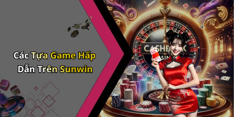 Các Tựa Game Hấp Dẫn Trên Sunwin