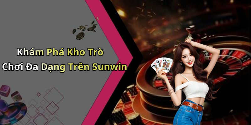 Khám Phá Kho Trò Chơi Đa Dạng Trên Sunwin