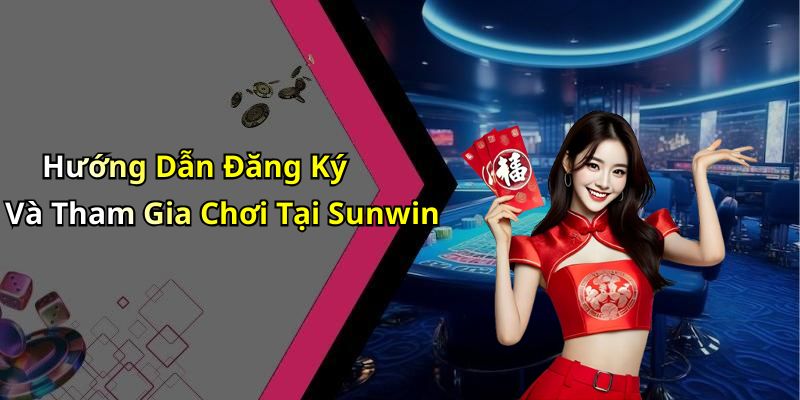 Hướng Dẫn Đăng Ký Và Tham Gia Chơi Tại Sunwin