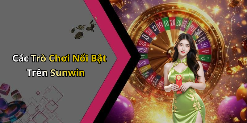 Các Trò Chơi Nổi Bật Trên Sunwin