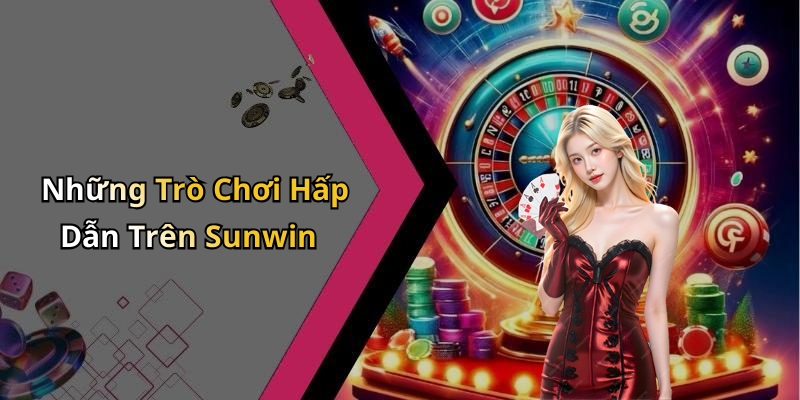 Những Trò Chơi Hấp Dẫn Trên Sunwin