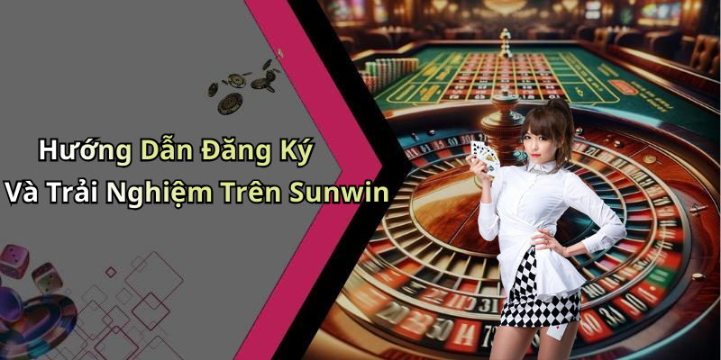 Hướng Dẫn Đăng Ký Và Trải Nghiệm Trên Sunwin