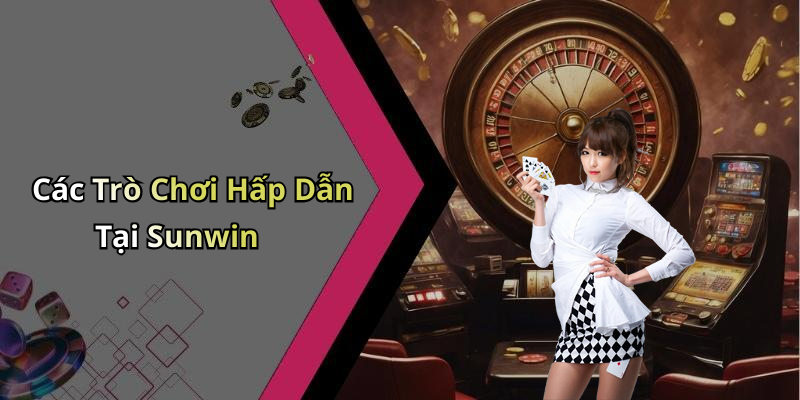 Các Trò Chơi Hấp Dẫn Tại Sunwin