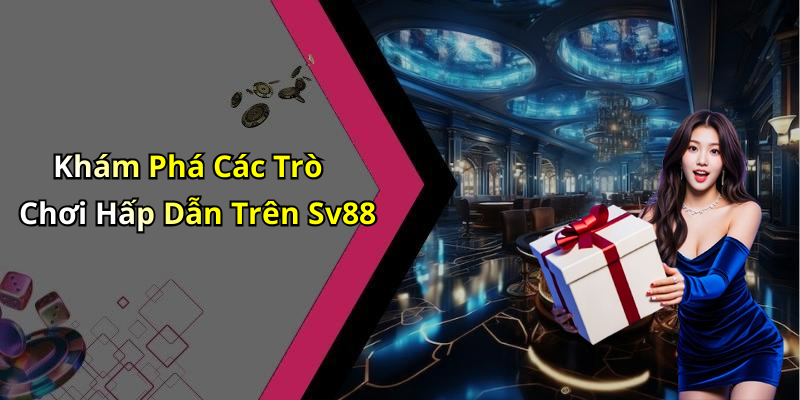 Khám Phá Các Trò Chơi Hấp Dẫn Trên Sv88