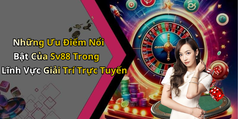 Những Ưu Điểm Nổi Bật Của Sv88 Trong Lĩnh Vực Giải Trí Trực Tuyến