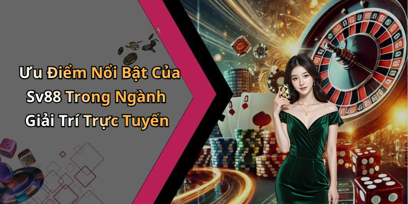 Ưu Điểm Nổi Bật Của Sv88 Trong Ngành Giải Trí Trực Tuyến