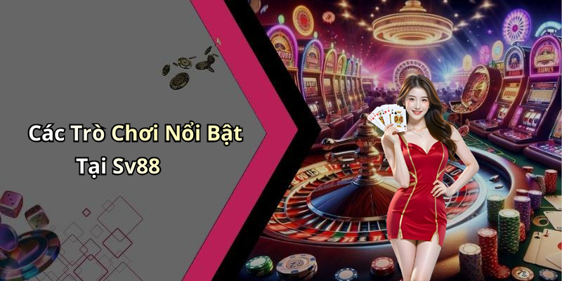 Các Trò Chơi Nổi Bật Tại Sv88