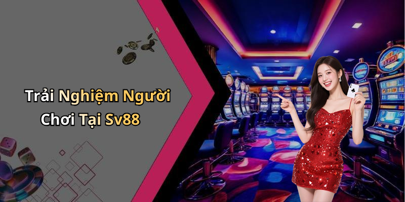 Trải Nghiệm Người Chơi Tại Sv88