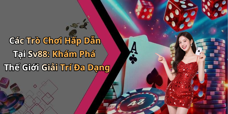 Các Trò Chơi Hấp Dẫn Tại Sv88: Khám Phá Thế Giới Giải Trí Đa Dạng