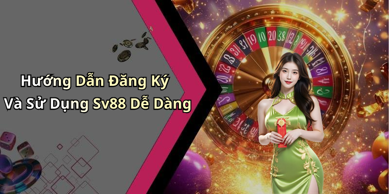 Hướng Dẫn Đăng Ký Và Sử Dụng Sv88 Dễ Dàng