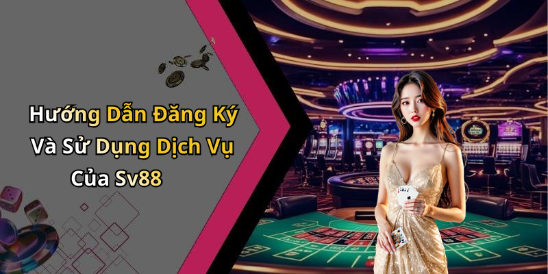 Hướng Dẫn Đăng Ký Và Sử Dụng Dịch Vụ Của Sv88