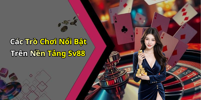 Các Trò Chơi Nổi Bật Trên Nền Tảng Sv88