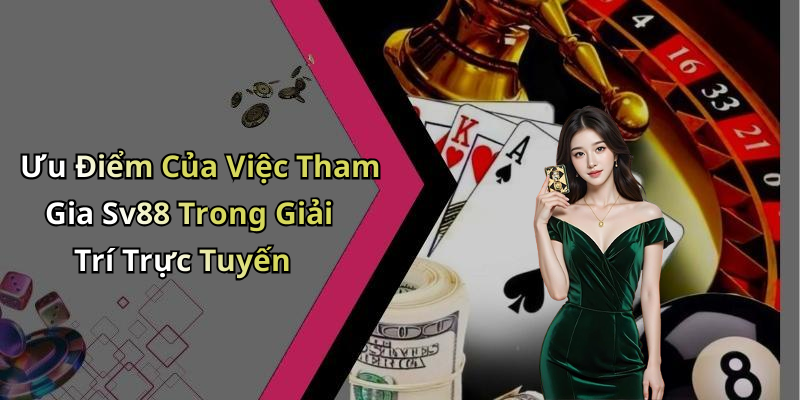 Ưu Điểm Của Việc Tham Gia Sv88 Trong Giải Trí Trực Tuyến