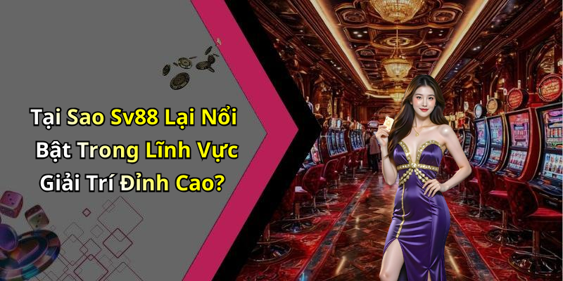Tại Sao Sv88 Lại Nổi Bật Trong Lĩnh Vực Giải Trí Đỉnh Cao?