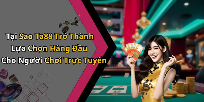 Tại Sao Ta88 Trở Thành Lựa Chọn Hàng Đầu Cho Người Chơi Trực Tuyến