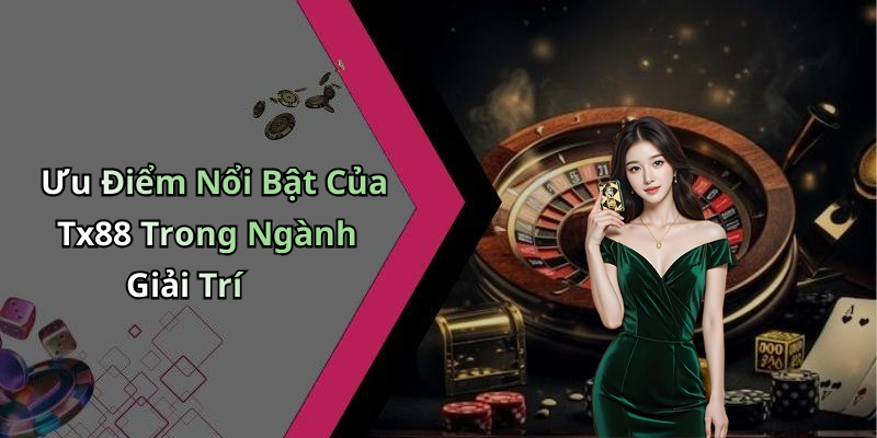 Ưu Điểm Nổi Bật Của Tx88 Trong Ngành Giải Trí