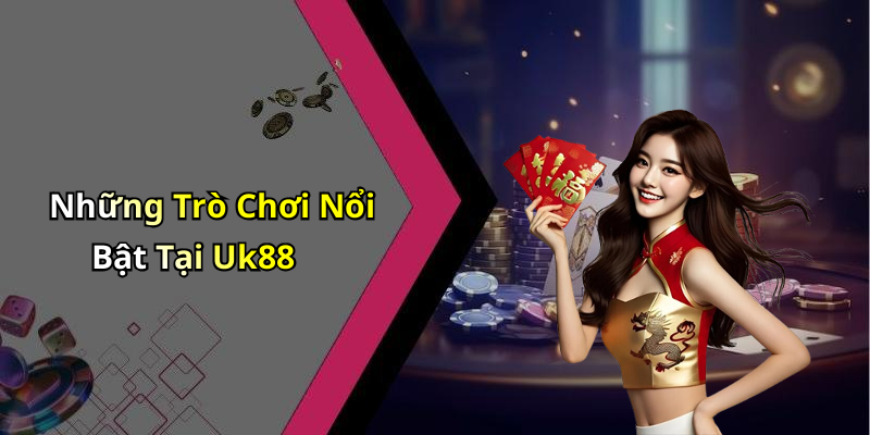 Những Trò Chơi Nổi Bật Tại Uk88