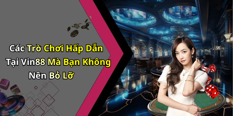 Các Trò Chơi Hấp Dẫn Tại Vin88 Mà Bạn Không Nên Bỏ Lỡ